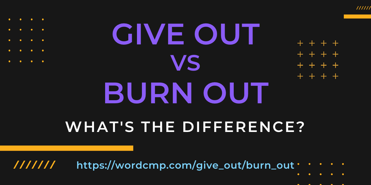 Difference between give out and burn out