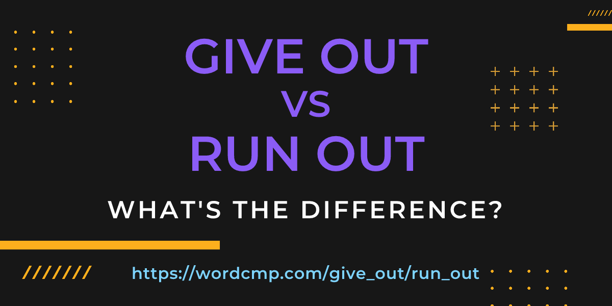 Difference between give out and run out