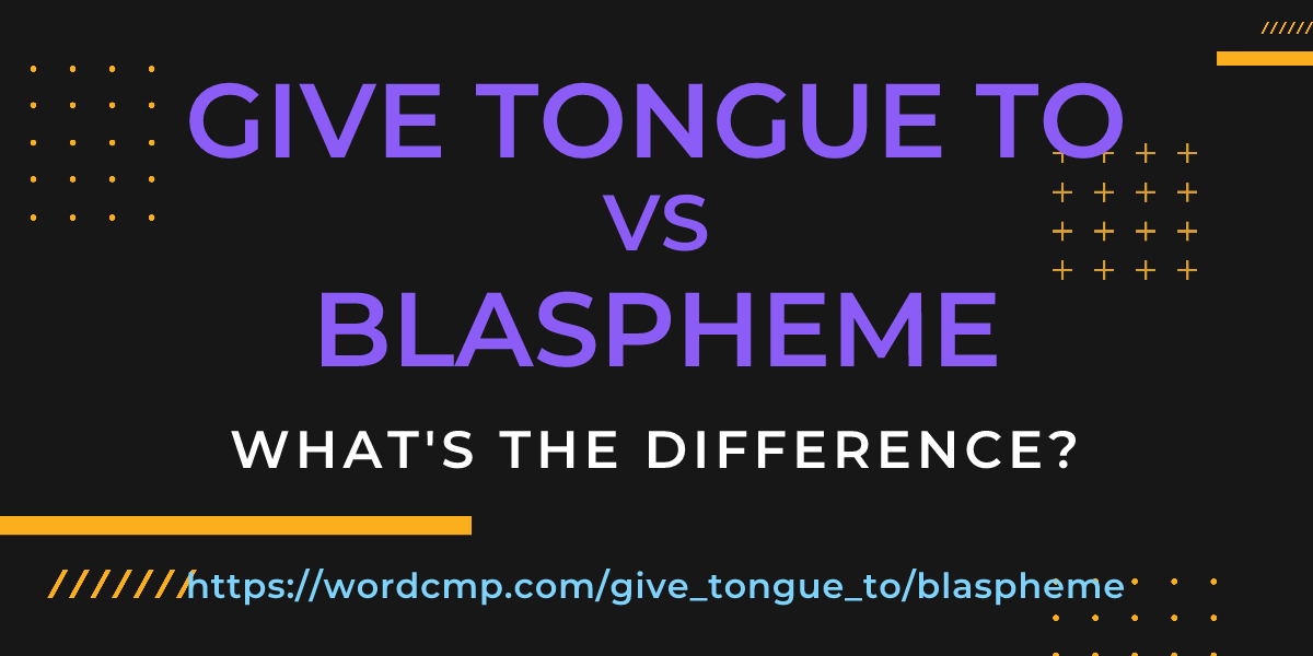 Difference between give tongue to and blaspheme