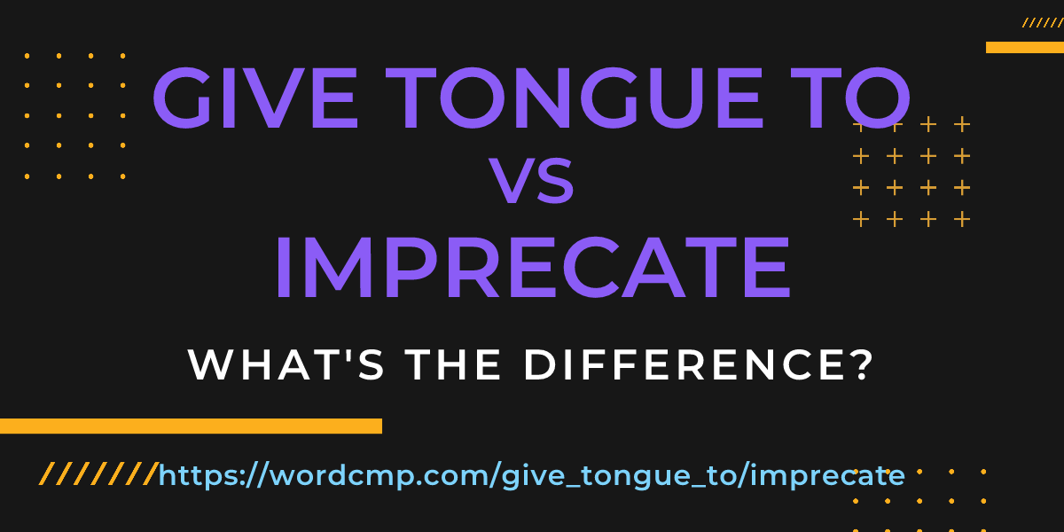 Difference between give tongue to and imprecate