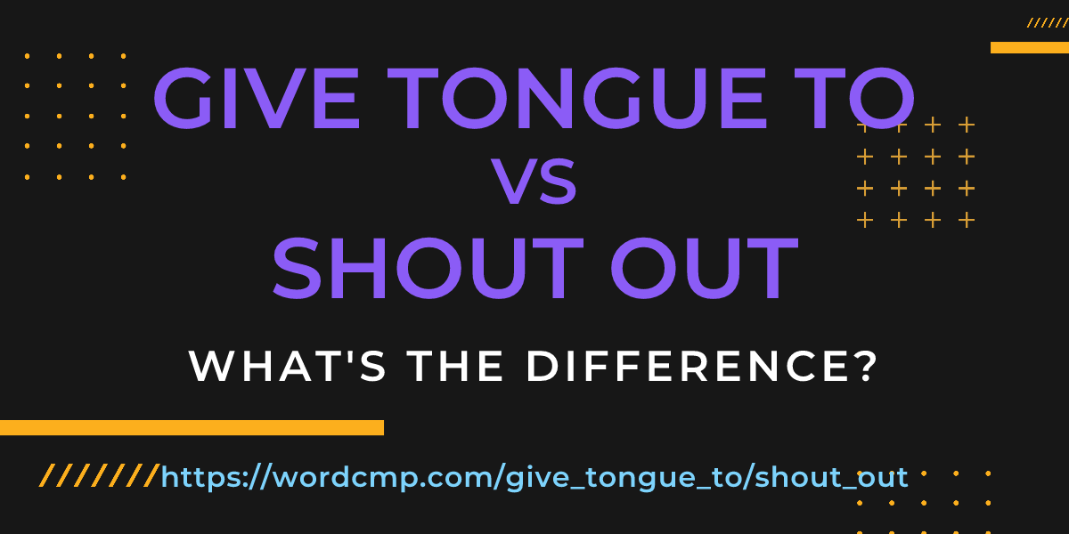 Difference between give tongue to and shout out