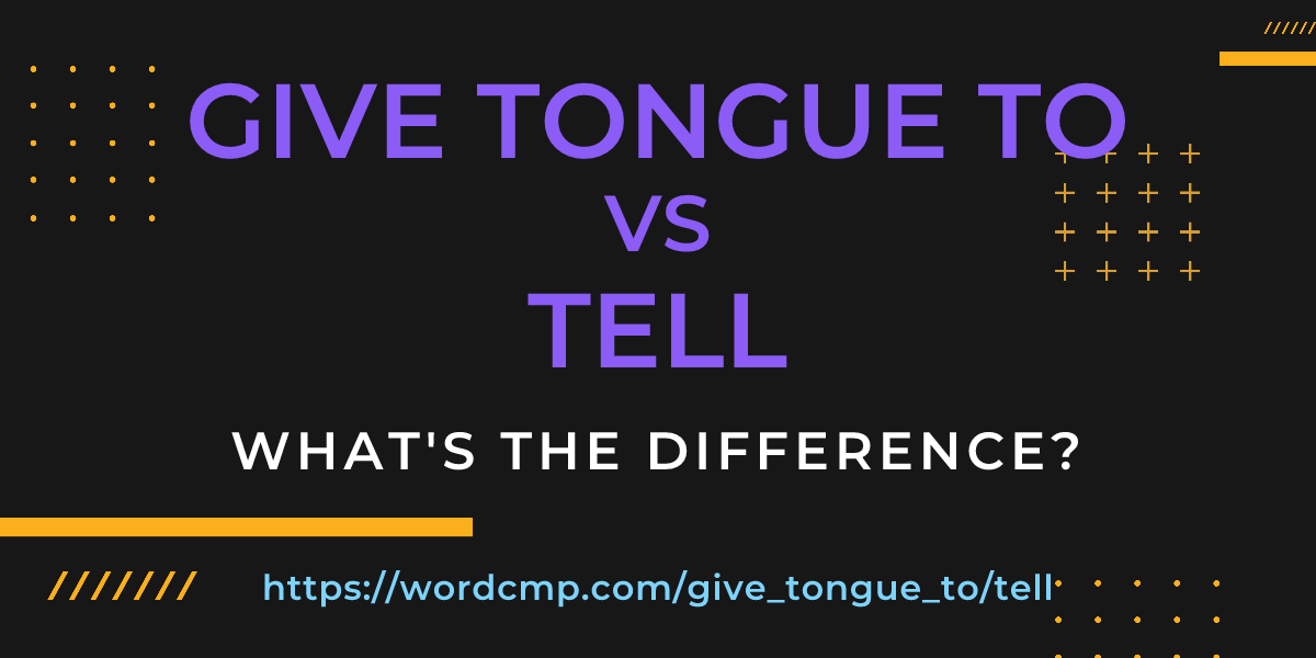 Difference between give tongue to and tell