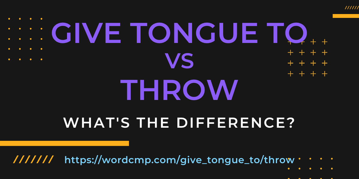 Difference between give tongue to and throw