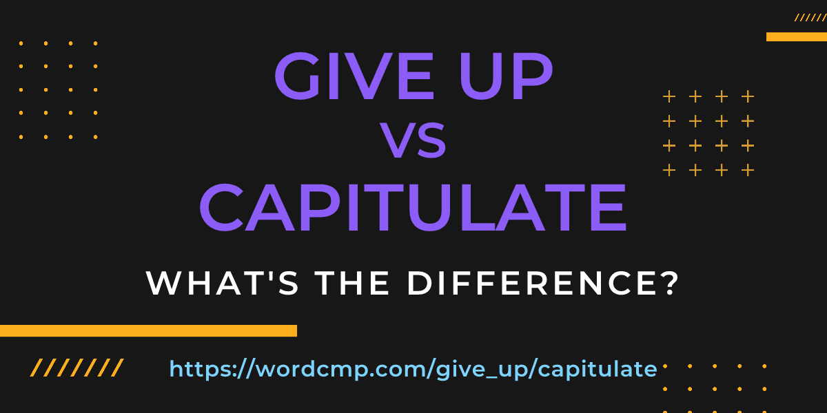 Difference between give up and capitulate