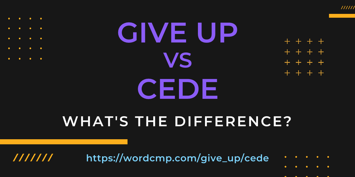 Difference between give up and cede