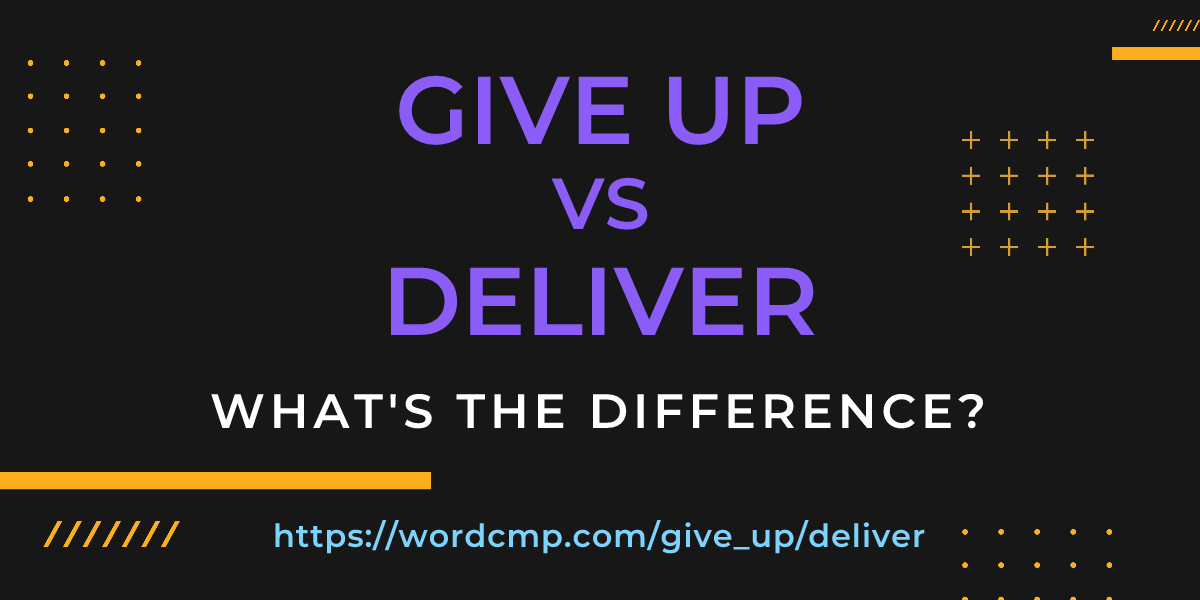 Difference between give up and deliver