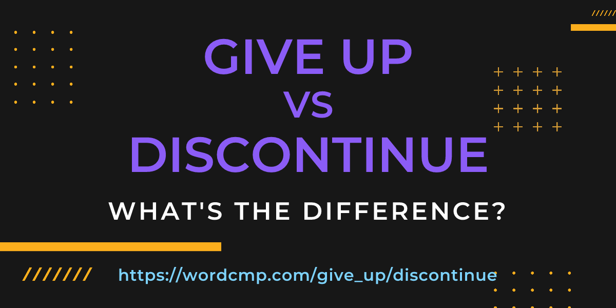 Difference between give up and discontinue