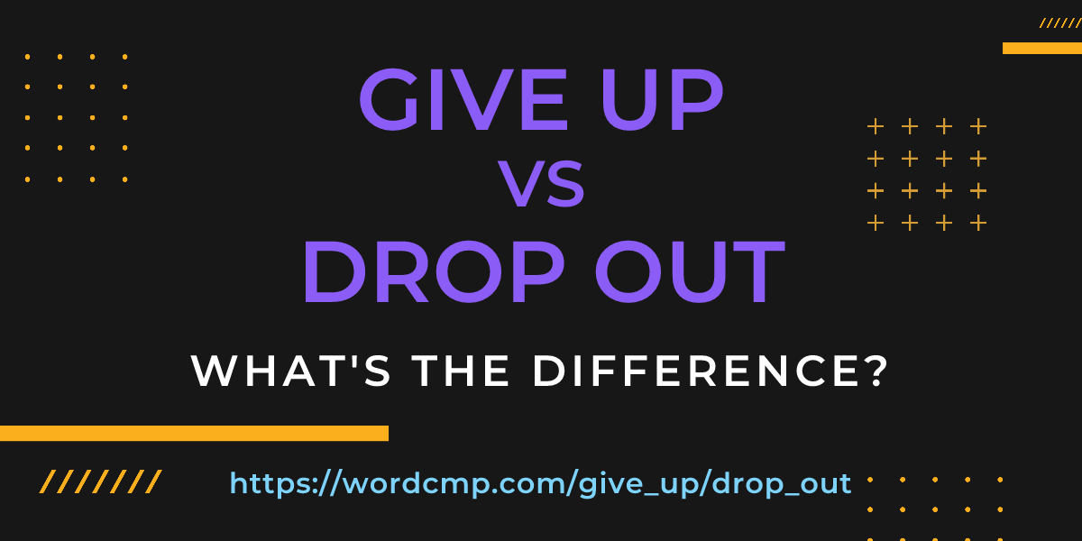 Difference between give up and drop out
