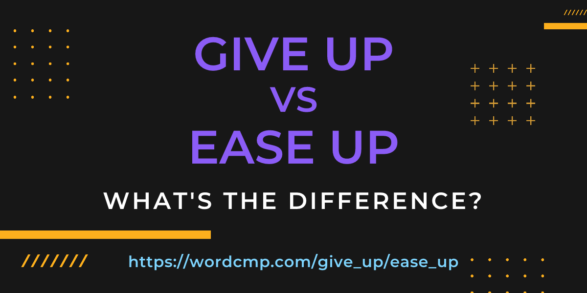 Difference between give up and ease up