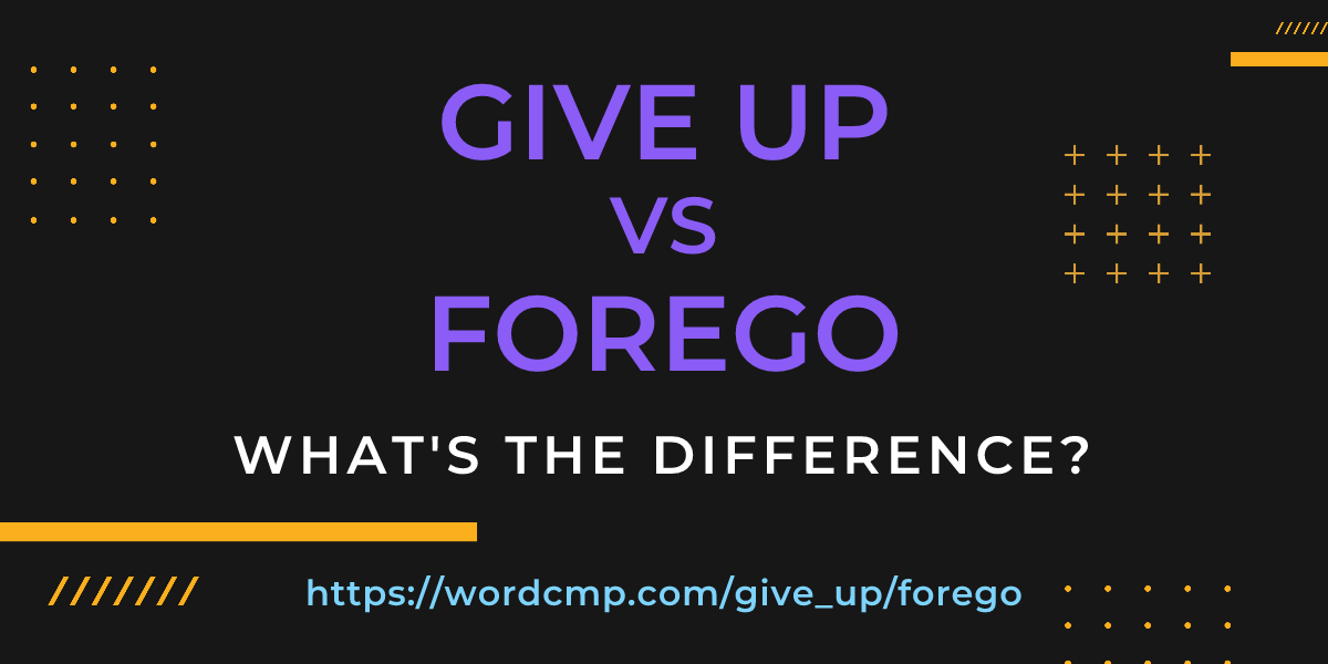 Difference between give up and forego