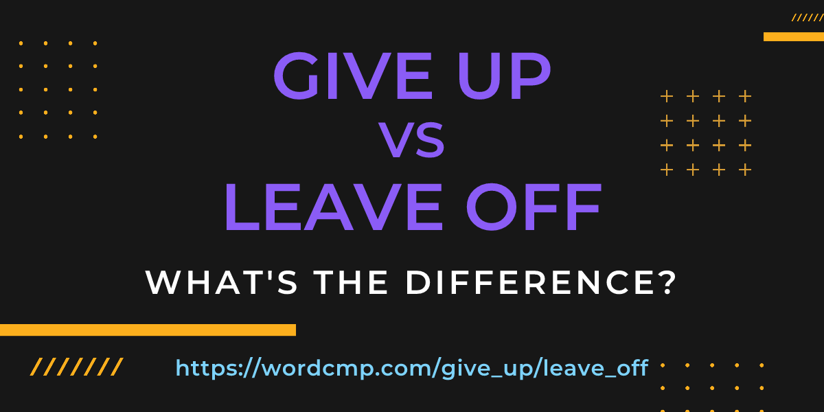 Difference between give up and leave off