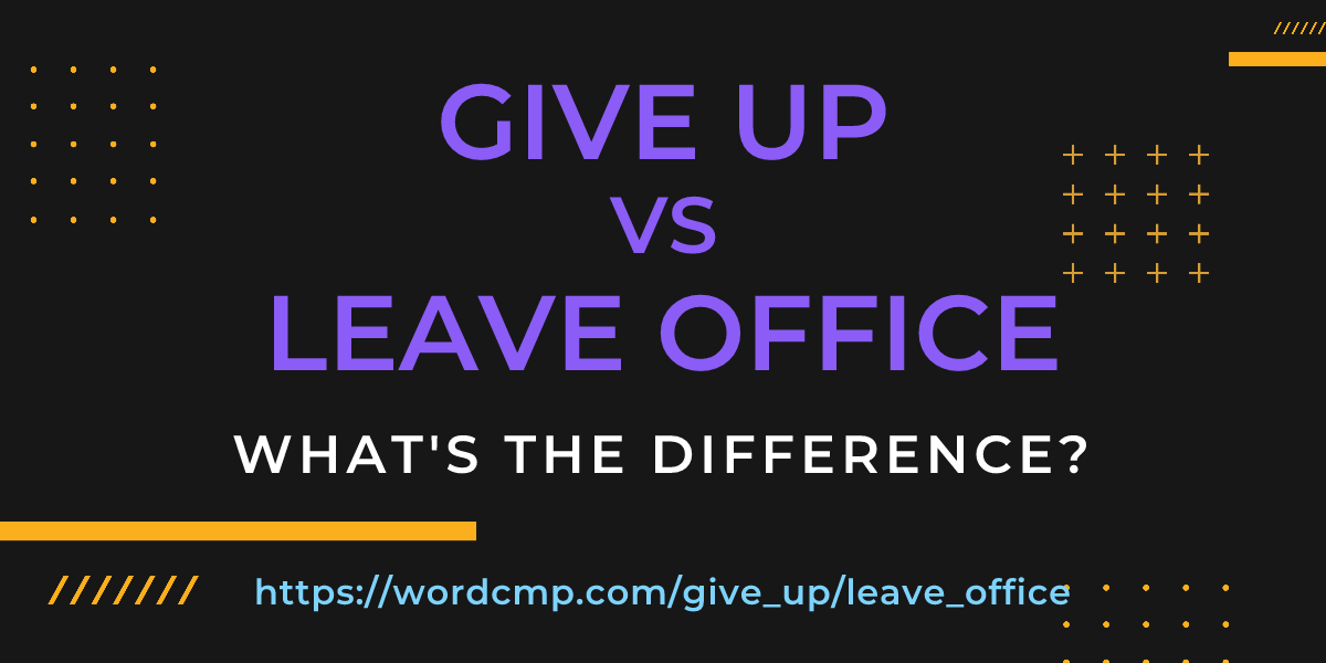 Difference between give up and leave office