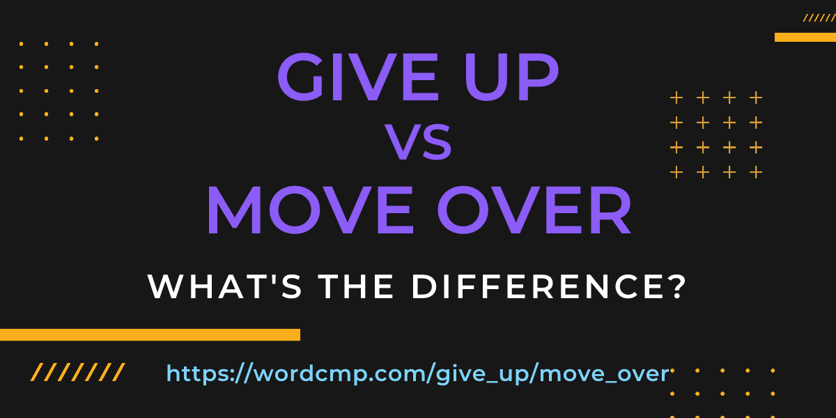Difference between give up and move over