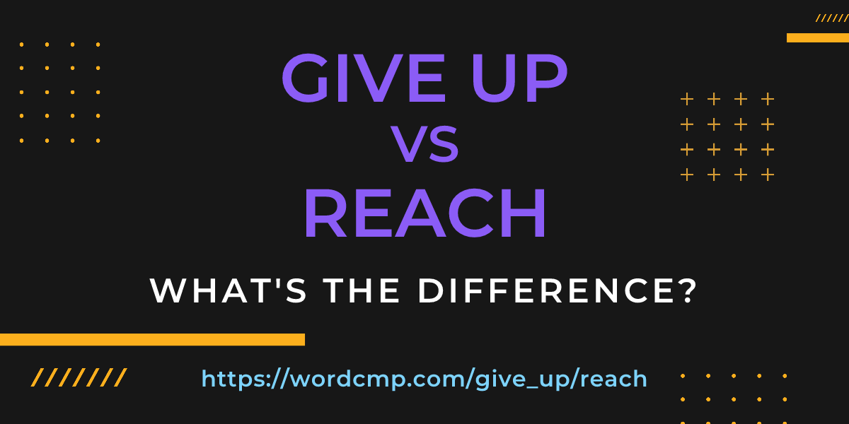 Difference between give up and reach
