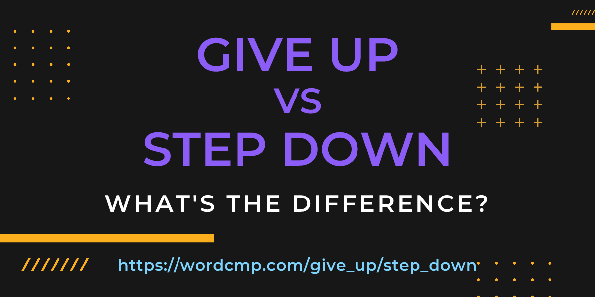 Difference between give up and step down