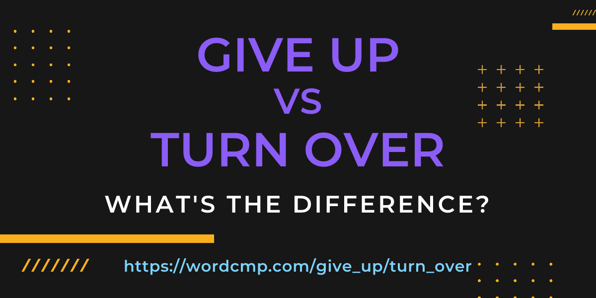 Difference between give up and turn over