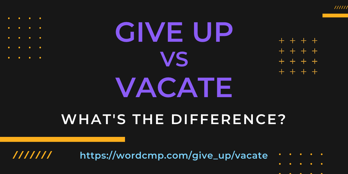 Difference between give up and vacate