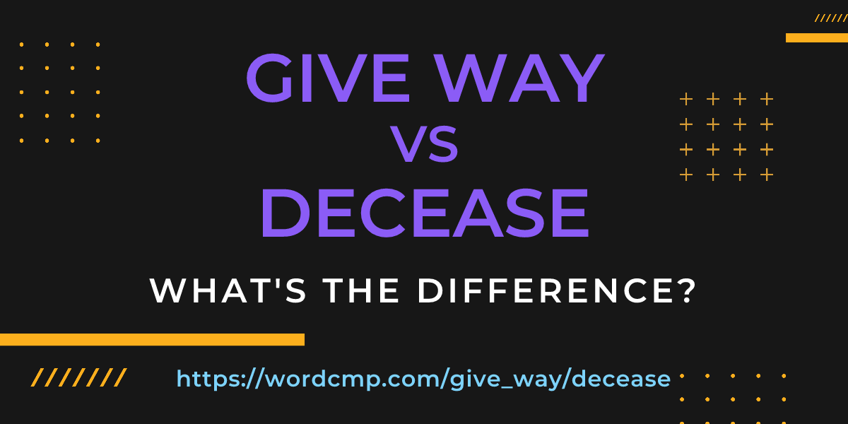 Difference between give way and decease