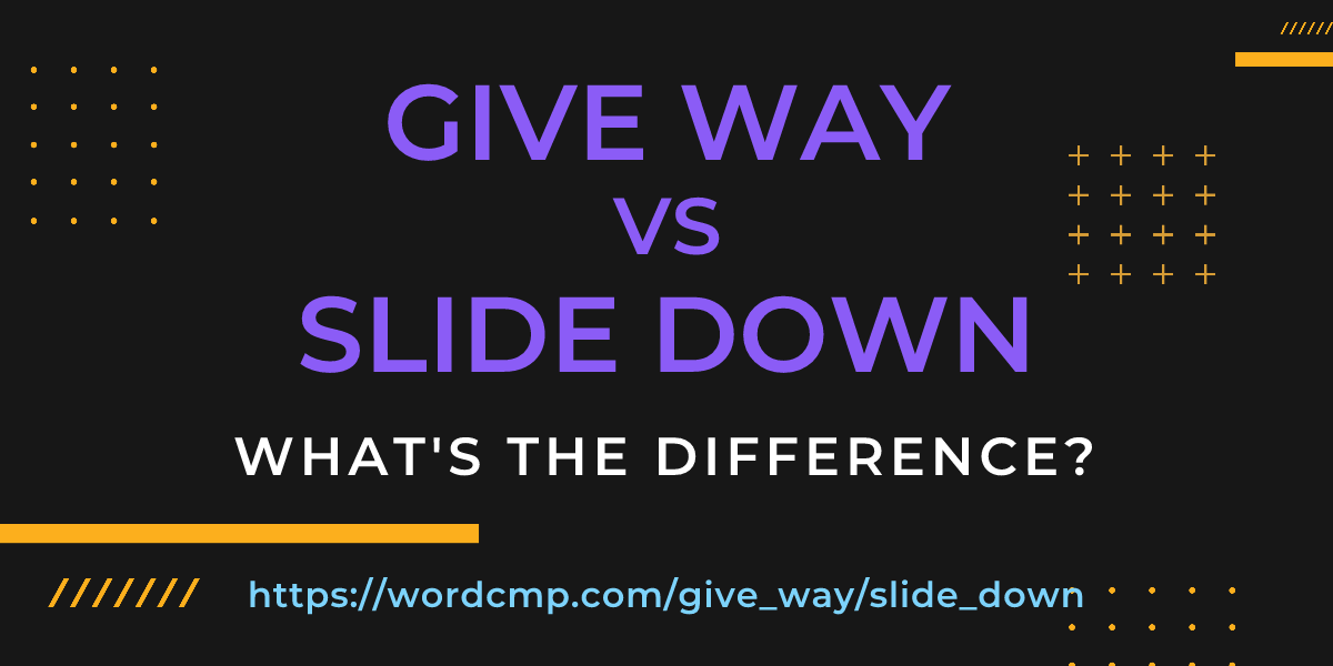 Difference between give way and slide down