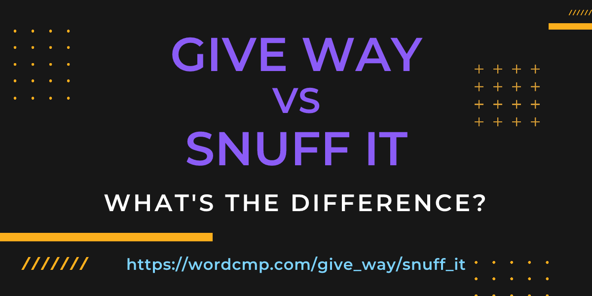 Difference between give way and snuff it