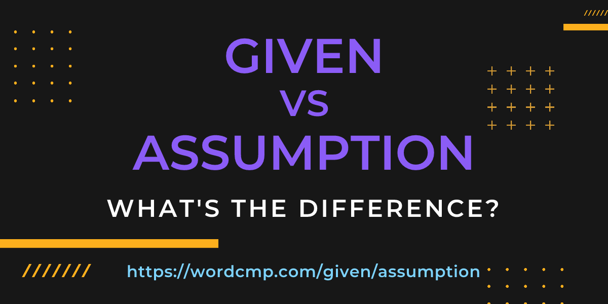 Difference between given and assumption