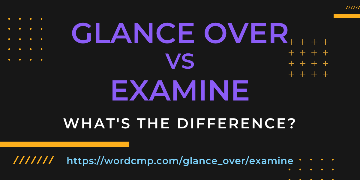 Difference between glance over and examine