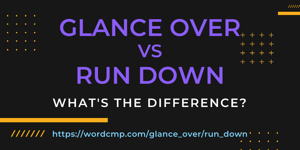 Difference between glance over and run down