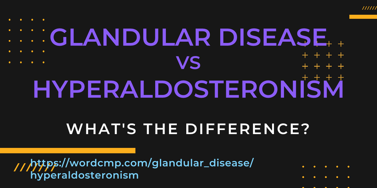 Difference between glandular disease and hyperaldosteronism