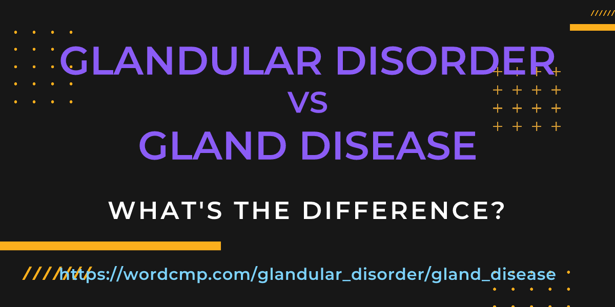 Difference between glandular disorder and gland disease