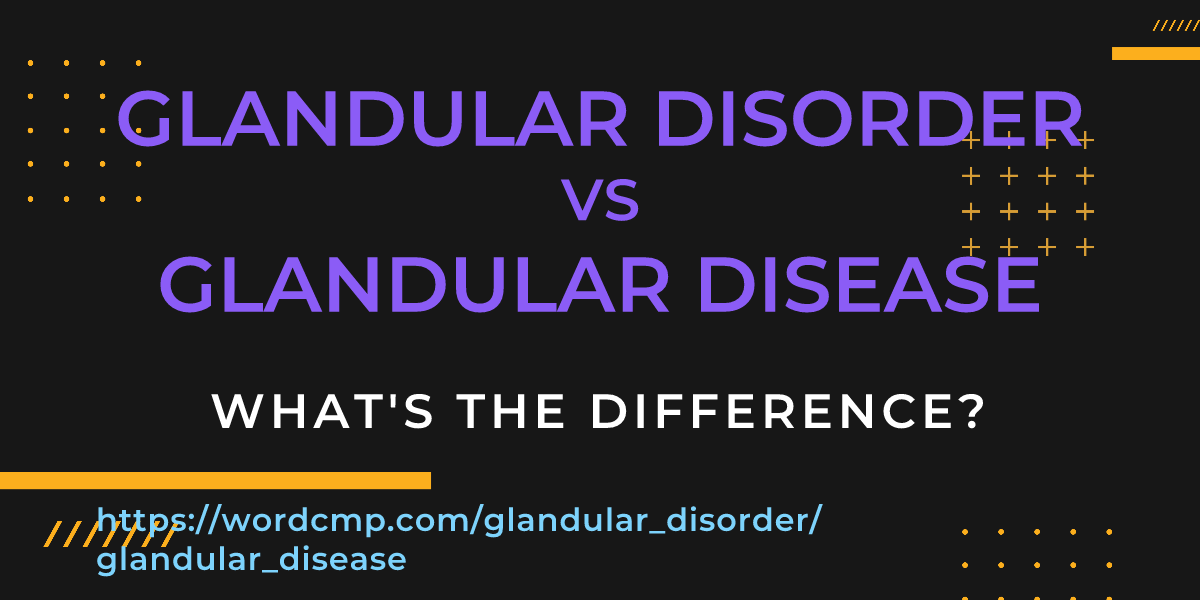 Difference between glandular disorder and glandular disease