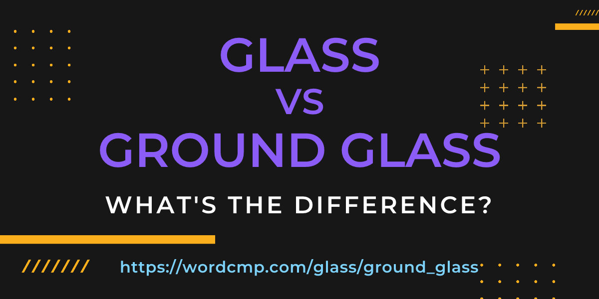 Difference between glass and ground glass