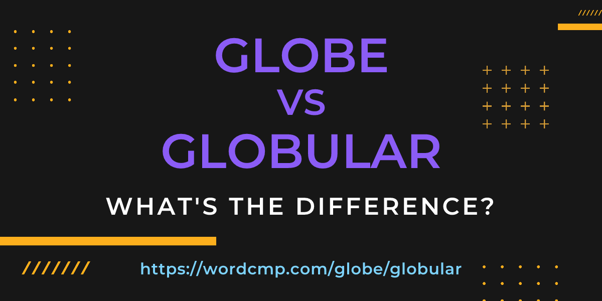 Difference between globe and globular