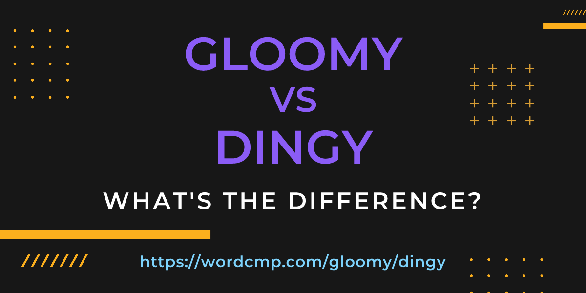 Difference between gloomy and dingy