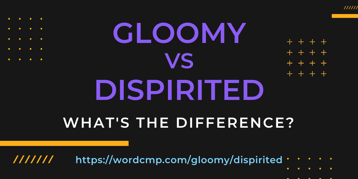 Difference between gloomy and dispirited