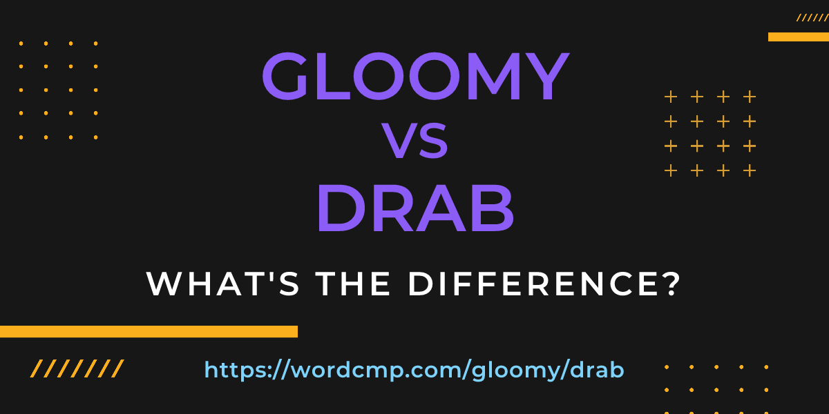 Difference between gloomy and drab