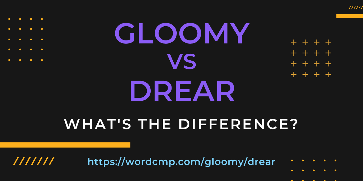 Difference between gloomy and drear