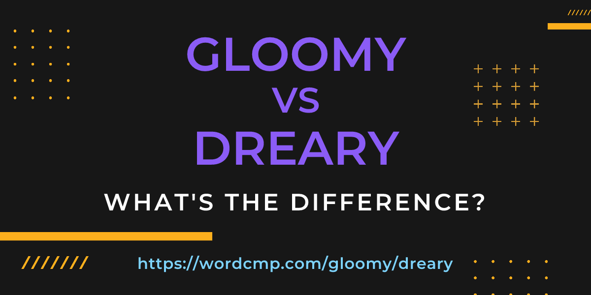 Difference between gloomy and dreary