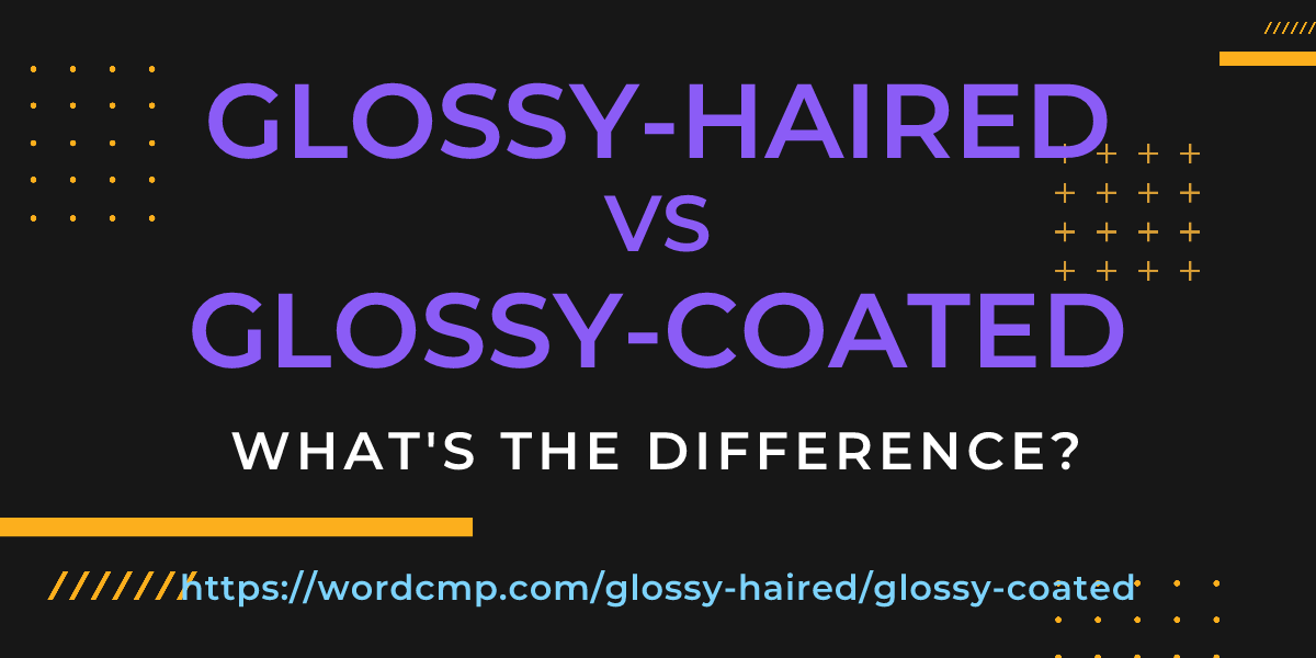 Difference between glossy-haired and glossy-coated