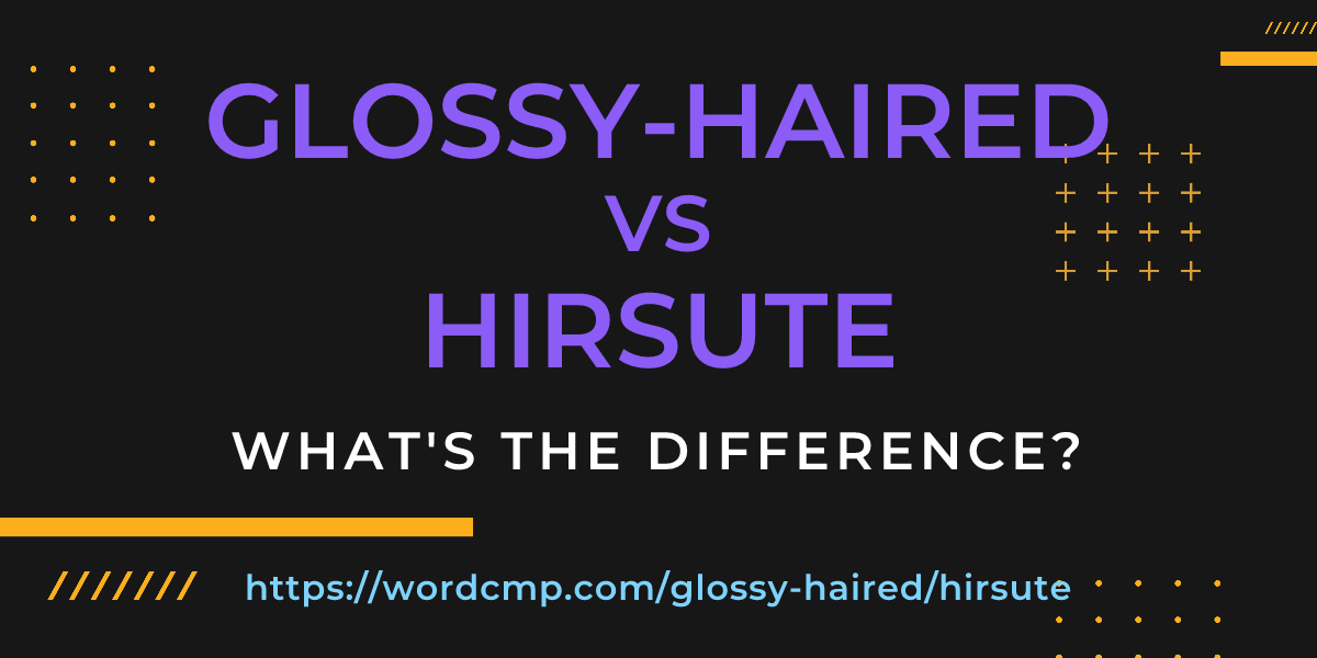 Difference between glossy-haired and hirsute