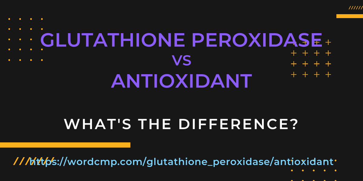 Difference between glutathione peroxidase and antioxidant