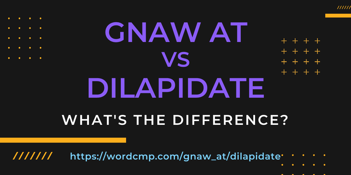 Difference between gnaw at and dilapidate