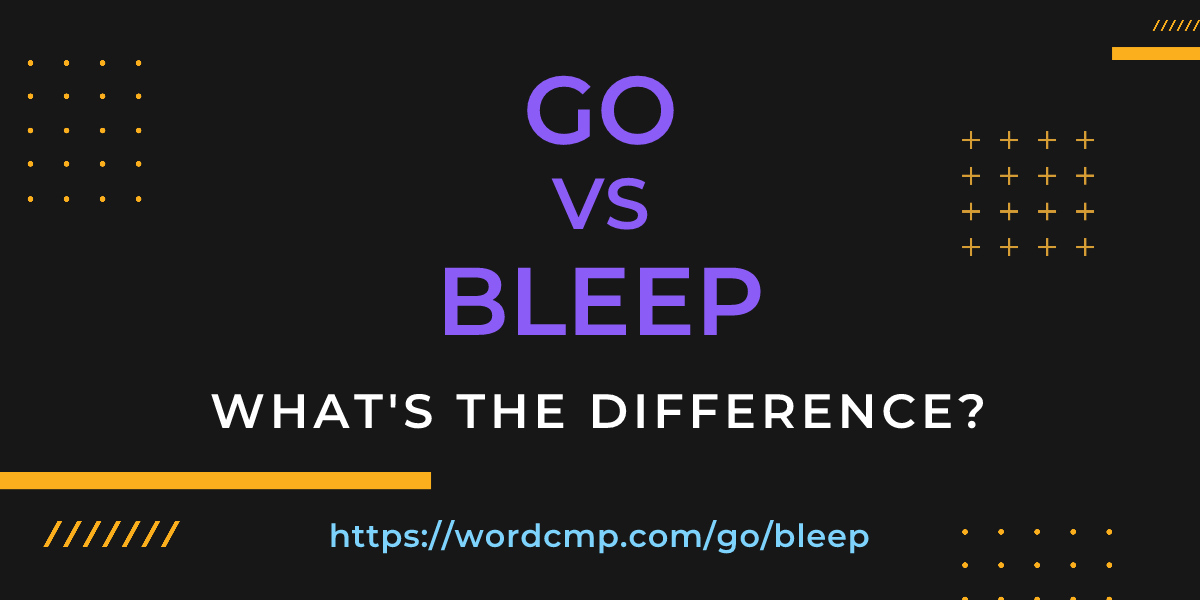 Difference between go and bleep