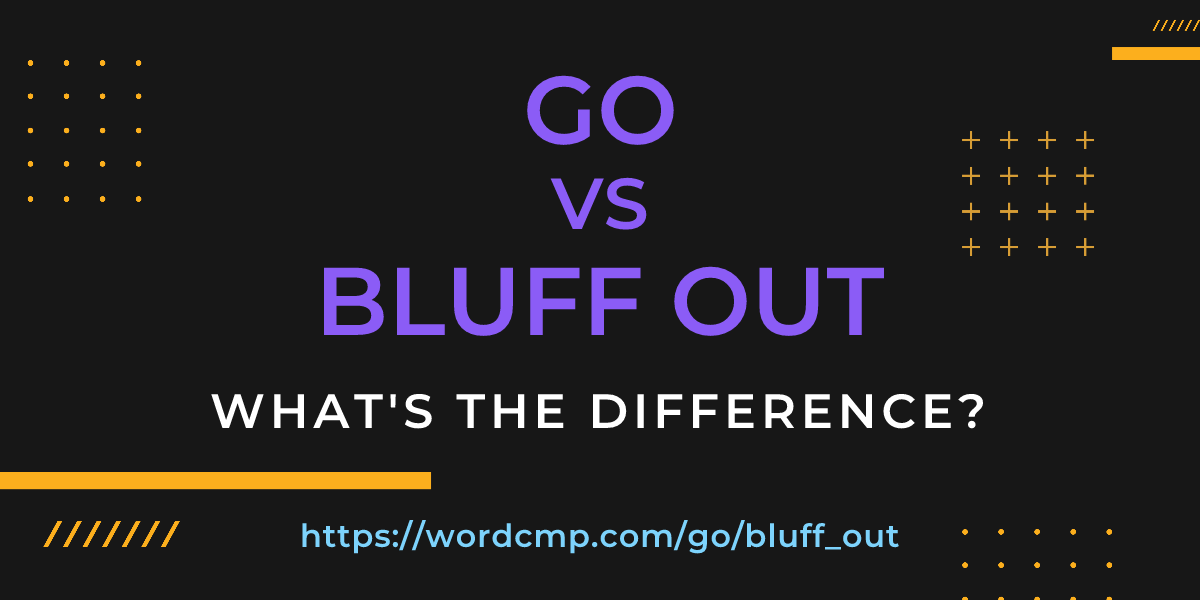 Difference between go and bluff out