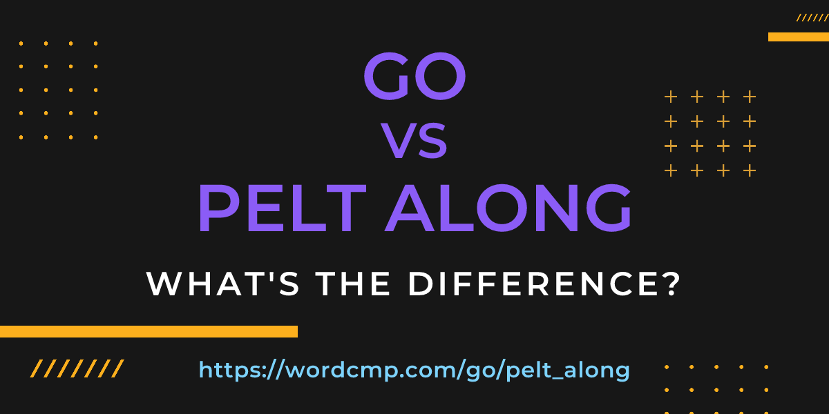 Difference between go and pelt along