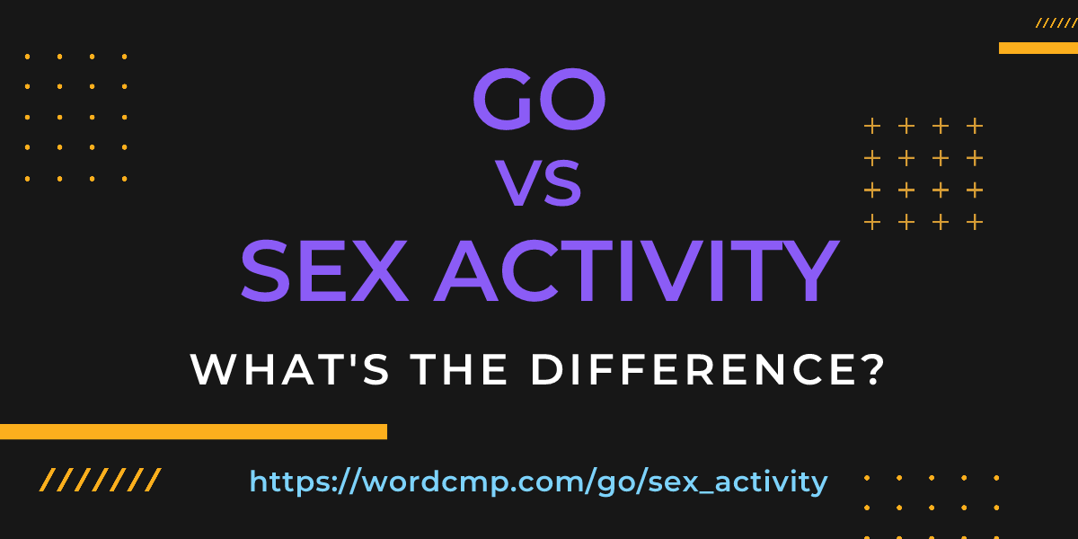 Difference between go and sex activity