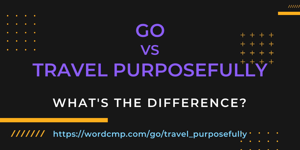 Difference between go and travel purposefully