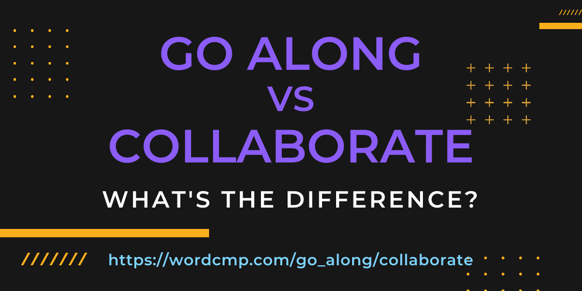 Difference between go along and collaborate