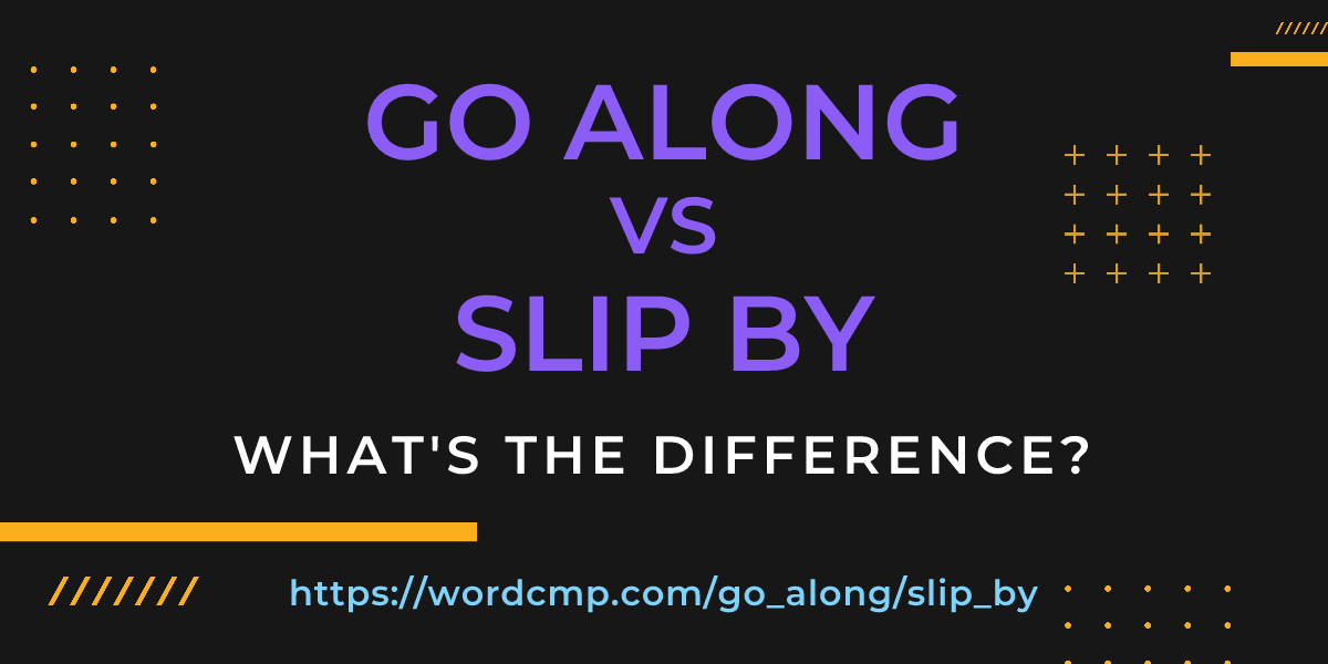 Difference between go along and slip by