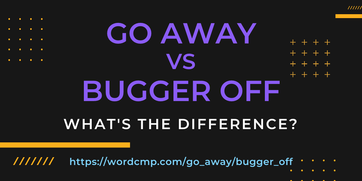 Difference between go away and bugger off