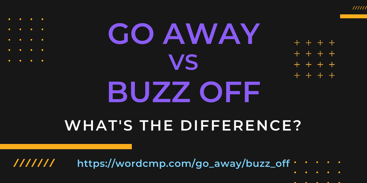 Difference between go away and buzz off